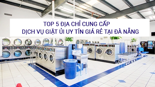 Top 5 Địa Chỉ Cung Cấp Dịch Vụ Giặt Ủi Uy Tín Giá Rẻ Tại Đà Nẵng